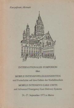 Internationales Symposium über Mobile Intensivpflegeeinheiten und Fortschritte auf dem Gebiet der Notfallmedizin. 24.-27. September 1973 in Mainz. Kurzreferate.