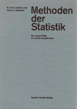 Methoden der Statistik : Ein neuer Weg zu ihrem Verständnis / W. Allen Wallis ; Harry V. Roberts. Übers. von Harald von Waldheim. Mit e. Vorw. von Rolf Wagenführ
