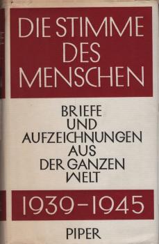 Die Stimme des Menschen : Briefe u. Aufzeichnungen aus d. ganzen Welt. 1939 - 1945