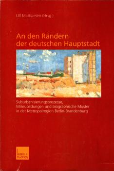 An den Rändern der deutschen Hauptstadt : Suburbanisierungsprozesse, Milieubildung und biographische Muster in der Metropolregion Berlin-Brandenburg.