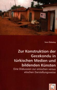 Zur Konstruktion der Gecekondu in türkischen Medien und bildenden Künsten : Eine Diskussion zur emischen versus etischen Darstellungsweise