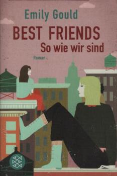 Best Friends - so wie wir sind : Roman / Emily Gould ; aus dem Amerikanischen von Barbara Christ