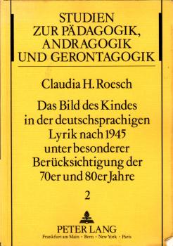 Das Bild des Kindes in der deutschsprachigen Lyrik nach 1945 unter besonderer Berücksichtigung der 70er und 80er Jahre : e. Unters. zur pädag. Anthropologie