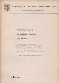 Protokoll der Tagung der Hessischen Fachleiter für Deutsch vom 30.11. bis 2.12.1970 in der Heimvolkshochschule Falkenstein Ausbildung der Studienreferendare nach dem neuen Bildungsplan für das Fach Deutsch II