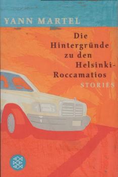 Die Hintergründe zu den Helsinki-Roccamatios : [Stories] / Yann Martel. Aus dem Engl. von Manfred Allié
