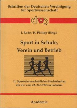 Sport in Schule, Verein und Betrieb / 11. Sportwissenschaftlicher Hochschultag der Dvs vom 22. - 24.9.1993 in Potsdam. Jürgen Rode