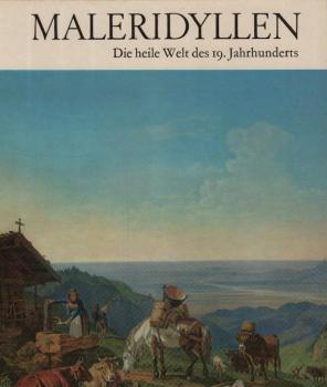 Maleridyllen : die heile Welt d. 19. Jahrhunderts