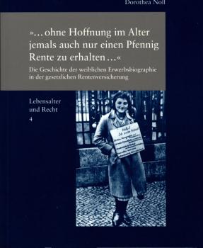 "... ohne Hoffnung,  im Alter jemals auch nur einen Pfennig Rente zu erhalten..." : die Geschichte der weiblichen Erwerbsbiographie in der gesetzlichen Rentenversicherung / Dorothea Noll