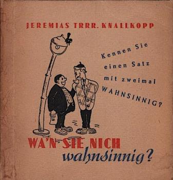 Wa'n Sie nich wahnsinnig?