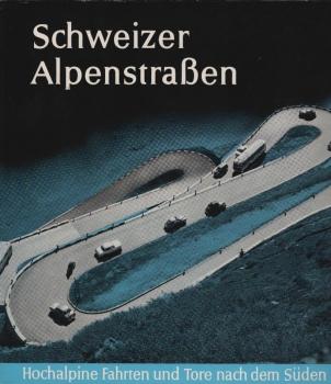 Schweizer Alpenstrassen : Hochalpine Fahrten u. Tore nach d. Süden.