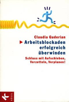 Arbeitsblockaden erfolgreich überwinden : Schluss mit Aufschieben, Verzetteln, Verplanen!