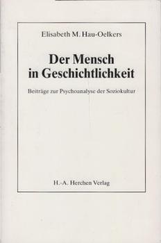 Der Mensch in Geschichtlichkeit. Beiträge zur Psychoanalyse der Soziokultur