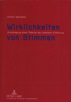 Wirklichkeiten von Stimmen : Grundlegung einer Theorie der medialen Erfahrung