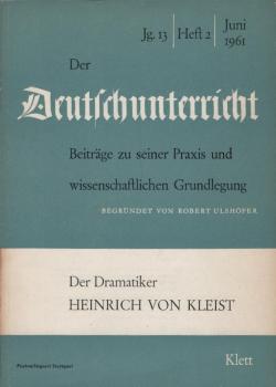 Der Deutschunterricht : Beiträge zu seiner Praxis und wissenschaftlichen Grundlegung / Jg. 13  / Juni 1961 / Heft 2 : Der Dramatiker Heinrich von Kleist