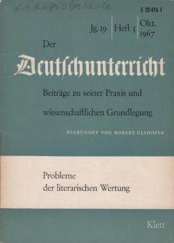 Der Deutschunterricht : Beiträge zu seiner Praxis und wissenschaftlichen Grundlegung / Jg. 19 / Oktober 1967 / Heft 5 : Probleme der literarischen Wertung