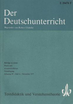 Der Deutschunterricht : Beiträge zu seiner Praxis und wissenschaftlichen Grundlegung / Jg. 29 / November 1977 / Heft 6 : Textdidaktik und Verstehenstheorie