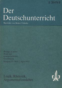 Der Deutschunterricht : Beiträge zu seiner Praxis und wissenschaftlichen Grundlegung / Jg. 27 / April 1975 / Heft 2 : Logik, Rhetorik, Argumentationslehre