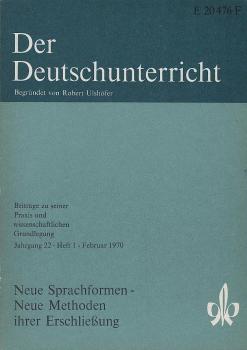 Der Deutschunterricht : Beiträge zu seiner Praxis und wissenschaftlichen Grundlegung / Jg. 22 / Februar 1970 / Heft 1 : Neue Sprachformen - Neue Methoden ihrer Erschließung