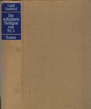 Die seltsamen Heiligen von Nr. 5 : Roman / Luigi Santucci. [Aus d. Italien. ins Dt. übertr. von Hansi Kessler]