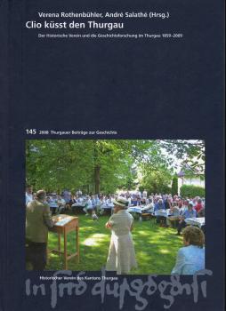 Clio küsst den Thurgau : der Historische Verein und die Geschichtsforschung im Thurgau 1859 - 2009