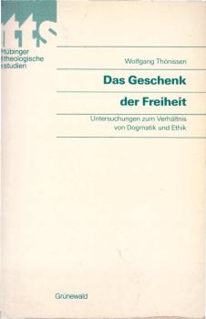 Das Geschenk der Freiheit : Unters. zum Verhältnis von Dogmatik u. Ethik