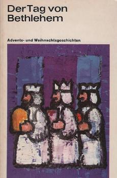 Der Tag von Bethlehem : Advents- u. Weihnachtsgeschichten f. jung u. alt