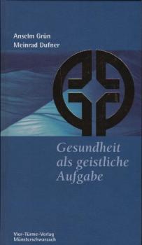 Gesundheit als geistliche Aufgabe / Anselm Grün/Meinrad Dufner