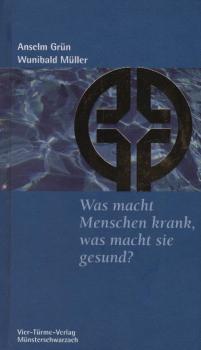 Was macht Menschen krank, was macht sie gesund? / Anselm Grün/Wunibald Müller