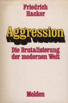 Aggression : Die Brutalisierung d. modernen Welt / Friedrich Hacker. Mit e. Vorw. von Konrad Lorenz