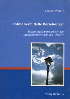 Online vermittelte Beziehungen : Beziehungskonstruktionen von Internetchatterinnen und -chattern / Thomas Walden