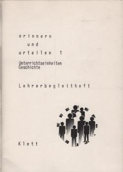 Erinnern und urteilen. 1 : Unterrichtseinheiten Gesschichte; Lehrerbegleitheft