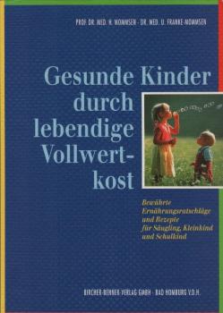 Gesunde Kinder durch lebendige Vollwertkost : bewährte Ernährungsratschläge u. Rezepte für Säugling, Kleinkind u. Schulkind ; mit Speiseplänen u. Rezepten / von H. Mommsen