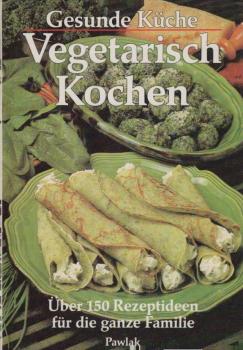 Vegetarisch kochen : über 150 Rezeptideen für die ganze Familie