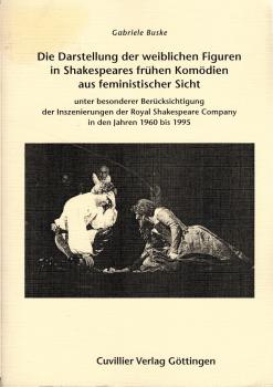 Die Darstellung der weiblichen Figuren in Shakespeares frühen Komödien aus feministischer Sicht unter besonderer Berücksichtigung der Inszenierungen der Royale Shakespeare Company in den Jahren 1960 bis 1995 / Gabriele Buske