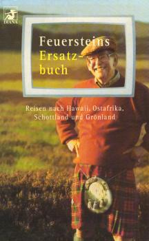 Feuersteins Ersatzbuch der Reisen nach Hawaii, Grönland, Schottland, Ostafrika, u.v.a.