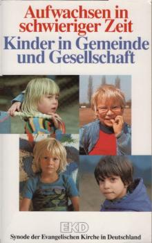 Aufwachsen in schwieriger Zeit : Kinder in Gemeinde und Gesellschaft / Synode der Evangelischen Kirche in Deutschland. [Im Auftr. des Rates der Evangelischen Kirche in Deutschland hrsg. vom Kirchenamt der EKD]
