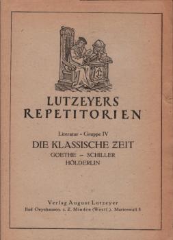 Lutzeyer's Repetitorien Literatur. Gruppe 4. Die klassische Zeit : Goethe, Schiller, Hölderlin