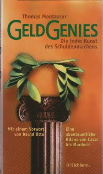 Geldgenies : die hohe Kunst des Schuldenmachens ; eine abenteuerliche Bilanz von Caesar bis Murdoch / Thomas Montasser