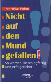 Nicht auf den Mund gefallen! : so werden Sie schlagfertig und erfolgreicher / Matthias Pöhm
