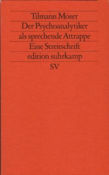 Der Psychoanalytiker als sprechende Attrappe : e. Streitschr. / Tilmann Moser