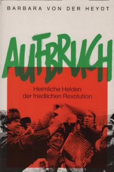 Aufbruch : heimliche Helden der friedlichen Revolution / Barbara VonDerHeydt. [Übers. des engl. Ms.: Sieglinde Denzel und Susanne Naumann]