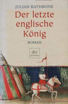 Der letzte englische König : Roman / Julian Rathbone. Dt. von Sophie Kreutzfeldt