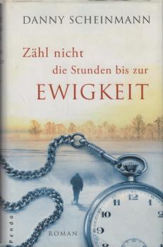 Zähl nicht die Stunden bis zur Ewigkeit : Roman / Danny Scheinmann. Aus dem Engl. von Franca Fritz und Heinrich Koop