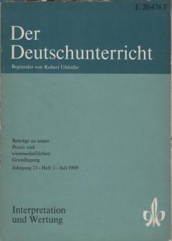 Der Deutschunterricht : Beiträge zu seiner Praxis und wissenschaftlichen Grundlegung / Jg. 21 / Juli 1969 / Heft 3 : Interpretation und Wertung