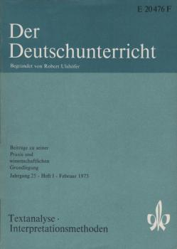 Der Deutschunterricht : Beiträge zu seiner Praxis und wissenschaftlichen Grundlegung / Jg. 25 / Februar 1973 / Heft 1 : Textanalyse, Interpretationsmethoden