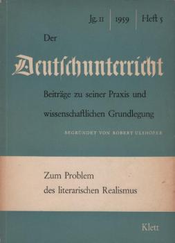 Der Deutschunterricht : Beiträge zu seiner Praxis und wissenschaftlichen Grundlegung / Jg. 11 / 1959 / Heft 5 : Zum Problem des literarischen Realismus