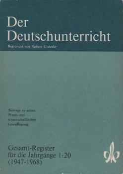 Der Deutschunterricht : Beiträge zu seiner Praxis und wissenschaftlichen Grundlegung ; Gesamt-Register für die Jahrgänge 1-20 (1947-1968)