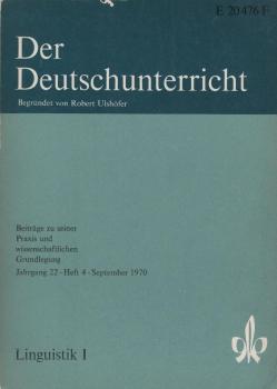 Der Deutschunterricht : Beiträge zu seiner Praxis und wissenschaftlichen Grundlegung / Jg. 22 / September 1970 / Heft 4 : Linguistik; 1