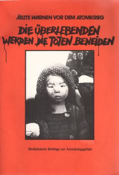 Die Überlebenden werden die Toten beneiden : Ärzte warnen vor d. Atomkrieg ; Materialien d. Hamburger Med. Kongresses zur Verhinderung d. Atomkrieges vom 19./20. September 1981