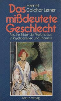 Das missdeutete Geschlecht : falsche Bilder der Weiblichkeit in Psychoanalyse und Therapie / Harriet Goldhor Lerner. Aus dem Amerikan. übertr. von Olga Rinne